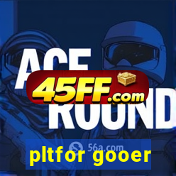 pltfor gooer